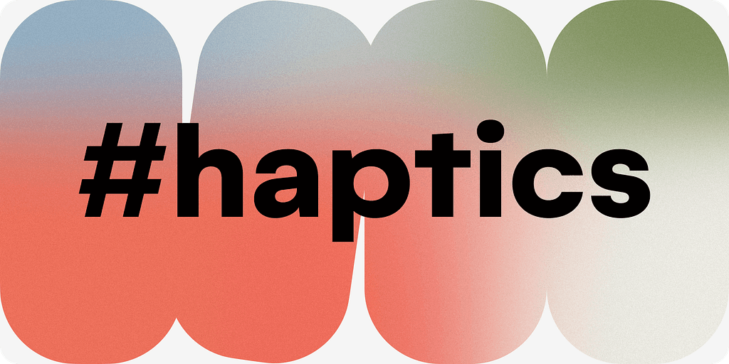 Haptics: how to build a consistent cross-platform solution and align code with Figma